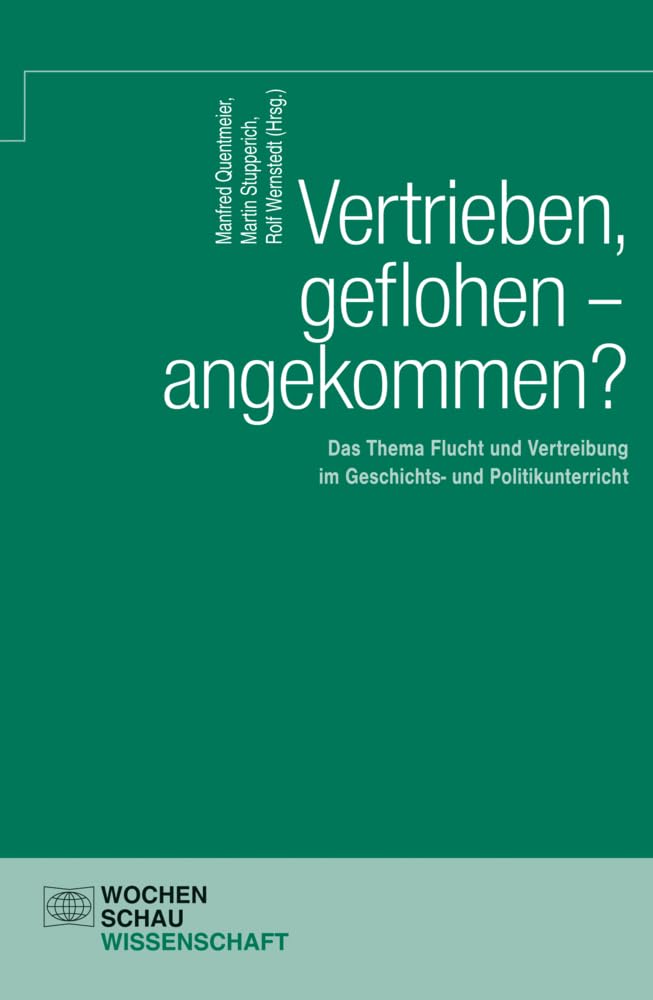 Vertrieben, geflohen – angekommen?: Das Thema Flucht und Vertreibung im Geschichts- und Politikunterricht (Wochenschau Wissenschaft) Books