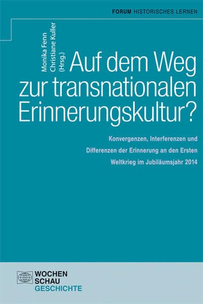 Auf dem Weg zu einer transnationalen Erinnerungskultur?: Konvergenzen, Interferenzen und Differenzen der Erinnerung an den Ersten Weltkrieg im Jubiläumsjahr 2014 (Forum Historisches Lernen) Politics & History
