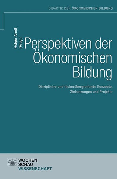 Perspektiven der Ökonomischen Bildung: Disziplinäre und fachübergreifende Konzepte, Zielsetzungen und Projekte (Didaktik der ökonomischen Bildung) Law