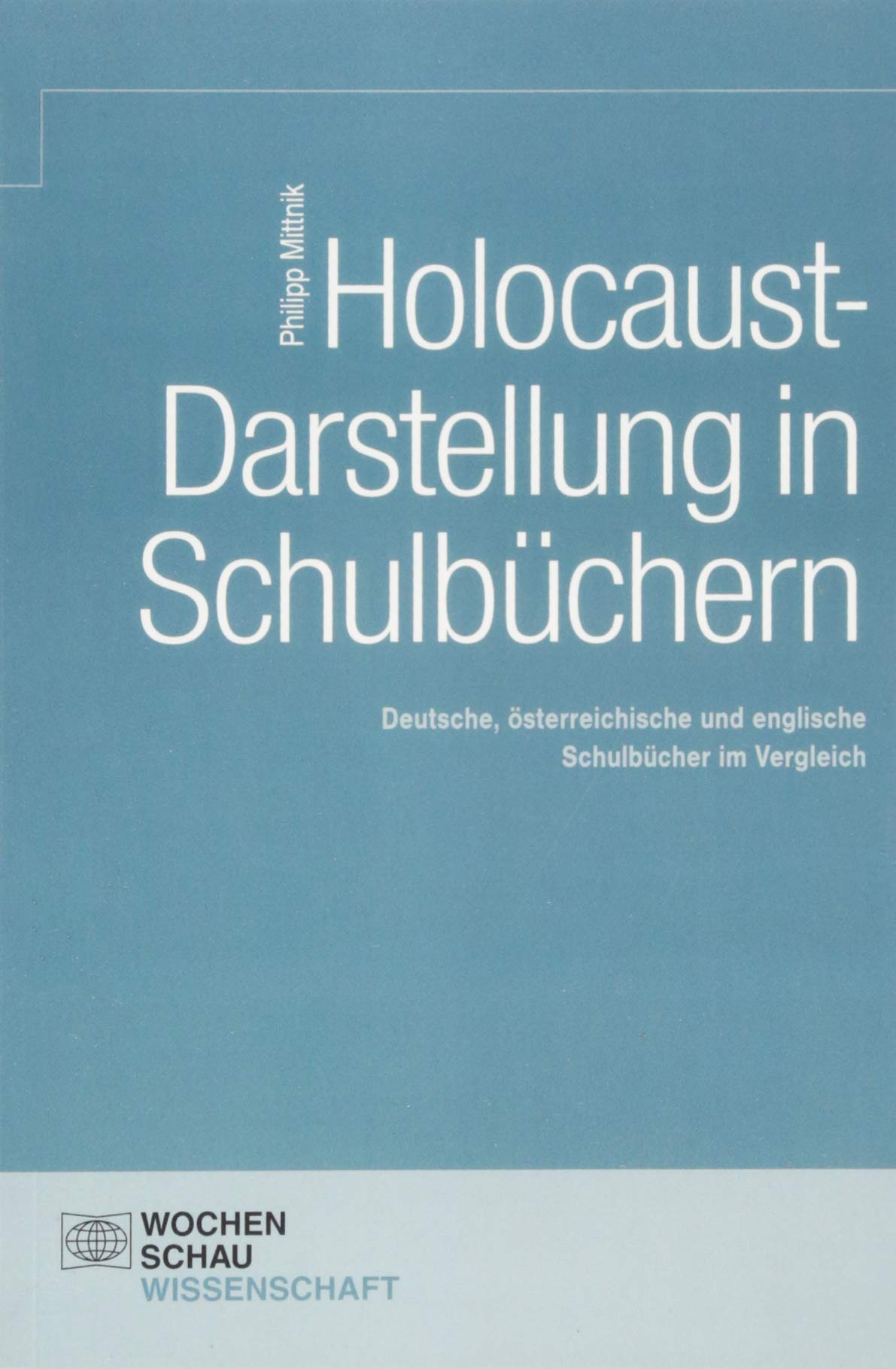 Holocaust-Darstellung in Schulbüchern: Deutsche, österreichische und englische Schulbücher im Vergleich (Wochenschau Wissenschaft) German history