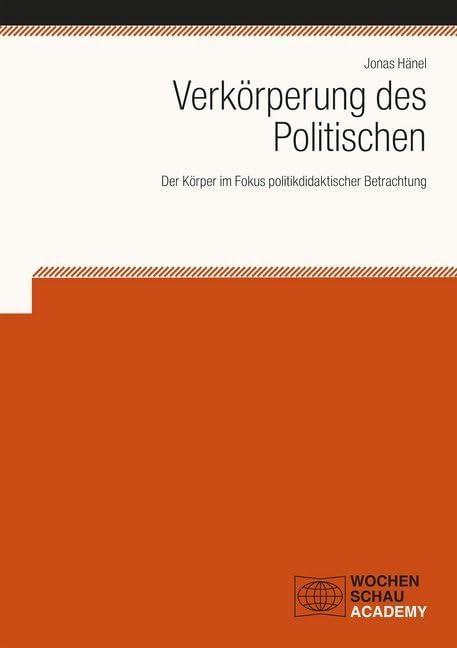 Verkörperung des Politischen: Der Körper im Fokus politikdidaktischer Betrachtungen (Wochenschau Academy) Law