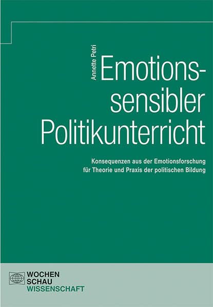 Emotionssensibler Politikunterricht: Konsequenzen aus der Emotionsforschung für Theorie und Praxis politischer Bildung (Wochenschau Wissenschaft) Law