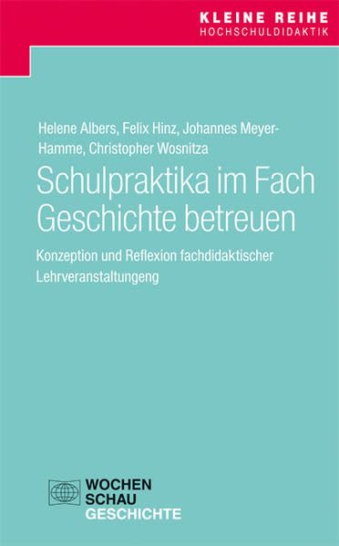 Schulpraktika im Fach Geschichte betreuen: Konzeption und Reflexion fachdidaktischer Lehrveranstaltungen (Kleine Reihe Hochschuldidaktik) Politics & History