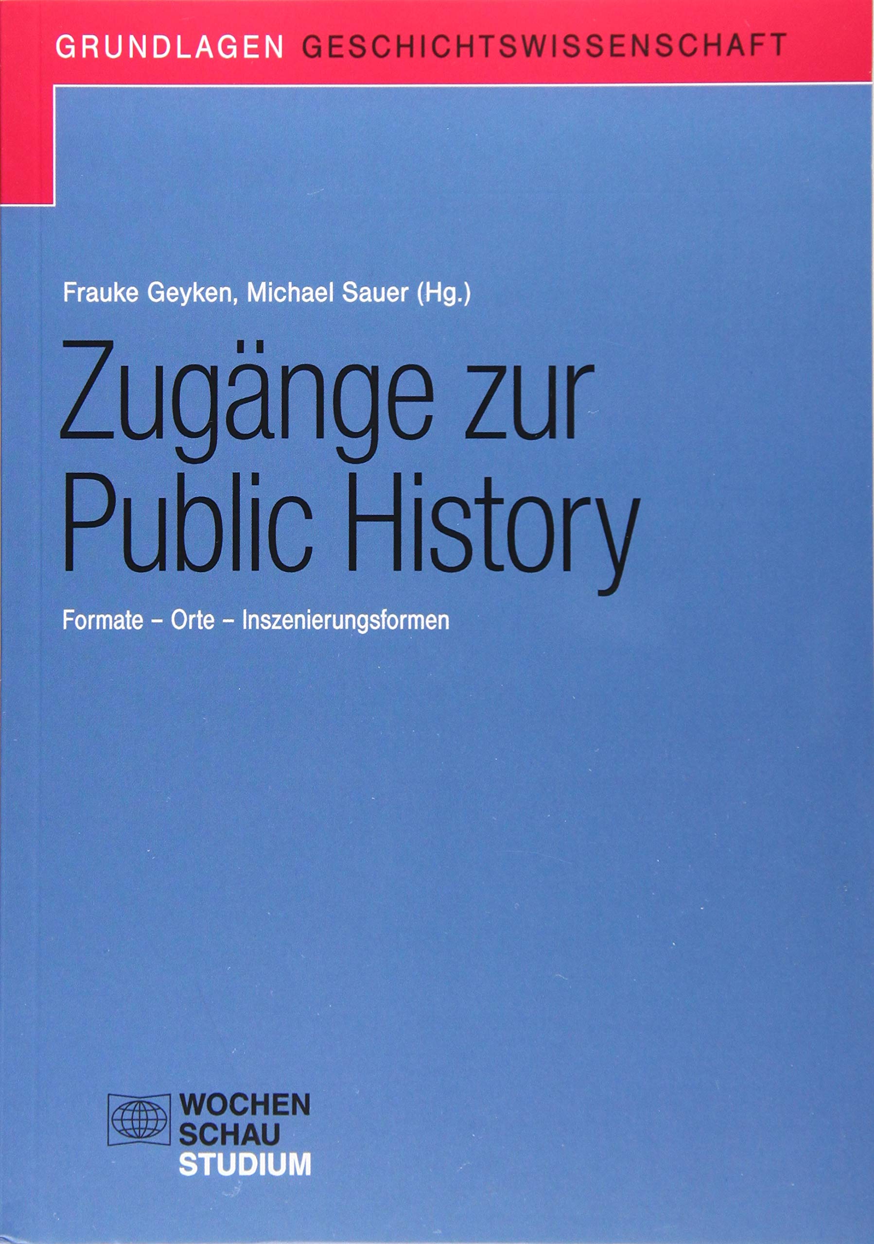 Zugänge zur Public History: Formate – Orte – Inszenierungsformen (Grundlagen Geschichtswissenschaft) General education
