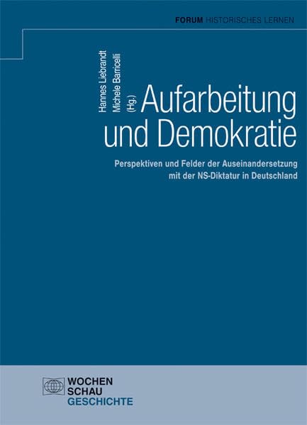 Aufarbeitung und Demokratie: Perspektiven und Felder der Auseinandersetzung mit der NS-Diktatur in Deutschland (Forum Historisches Lernen) Social Sciences