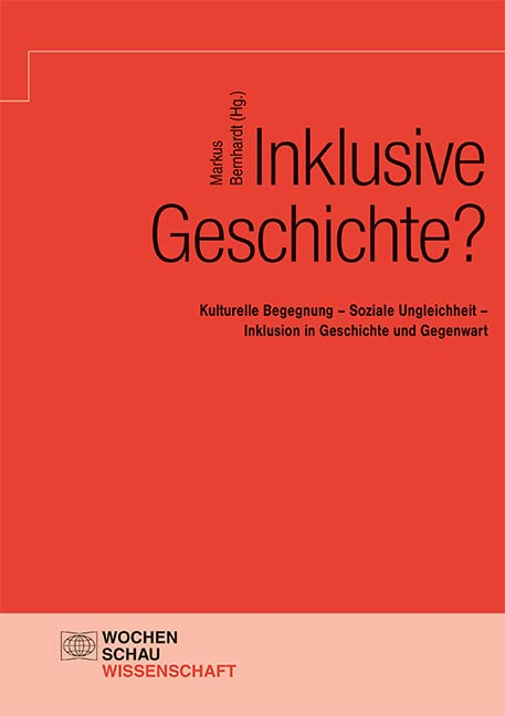 Inklusive Geschichte?: Kulturelle Begegnung – Soziale Ungleichheit – Inklusion in Geschichte und Gegenwart (Wochenschau Wissenschaft) Politics & History