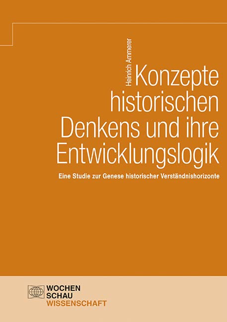 Konzepte historischen Denkens und ihre Entwicklungslogik: Eine Studie zur Genese historischer Verständnishorizonte (Wochenschau Wissenschaft) Non-fiction