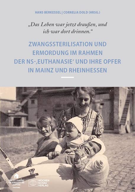 "Das Leben war draußen und ich war dort drinnen": Zwangssterilisation und Ermordung im Rahmen der NS-Euthanasie und ihre Opfer in Mainz und Rheinhessen (Schriftenreihe des HdE) Social Sciences