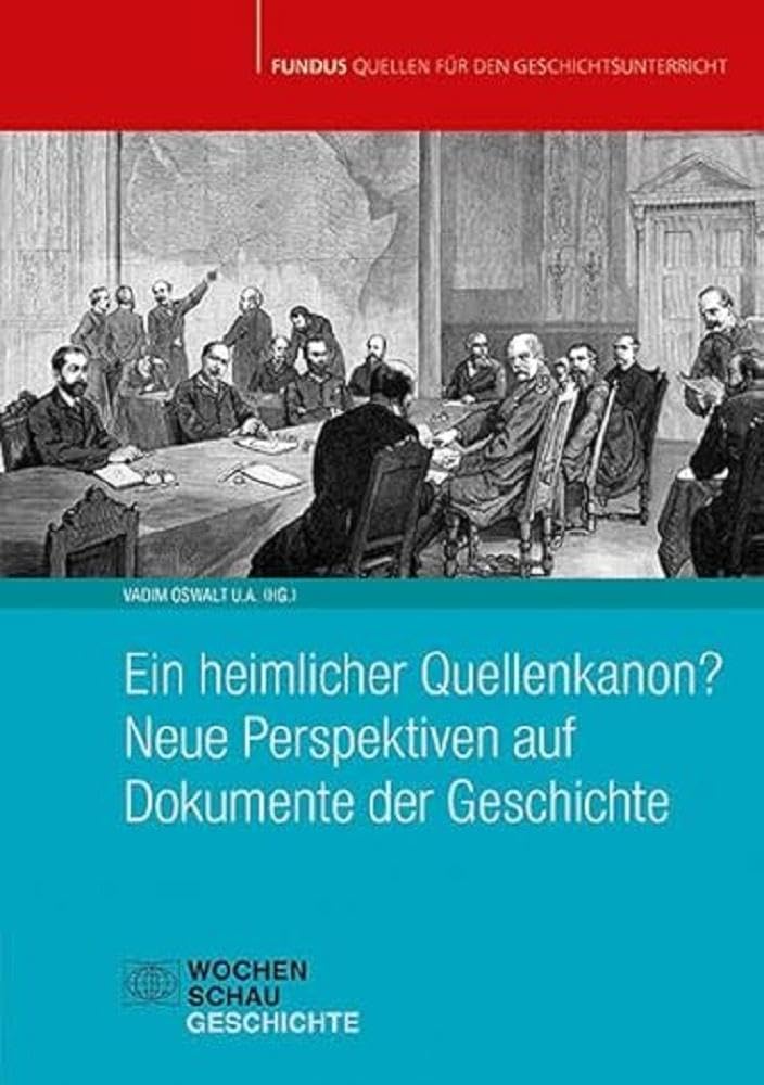 Ein heimlicher Quellenkanon? Neue Perspektiven auf Dokumente der Geschichte (Fundus - Quellen für den Geschichtsunterricht) Politics & History