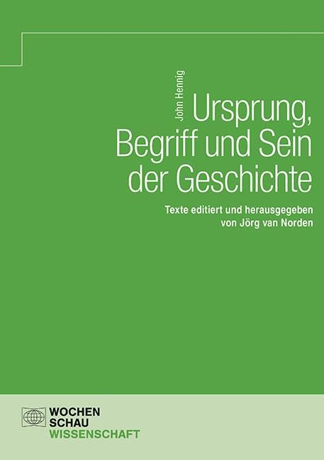 Ursprung, Begriff und Sein der Geschichte: Texte editiert und herausgegeben von Jörg van Norden (Wochenschau Wissenschaft) Politics & History