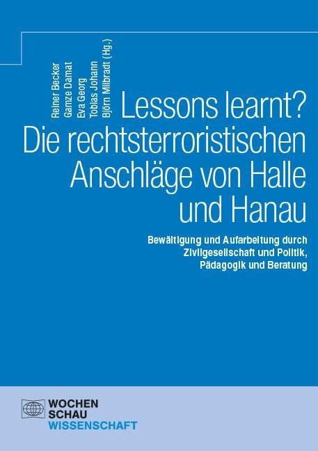 Lessons learnt? Die rechtsterroristischen Anschläge von Halle und Hanau: Bewältigung und Aufarbeitung durch Zivilgesellschaft und Politik, Pädagogik und Beratung (Wochenschau Wissenschaft) Law