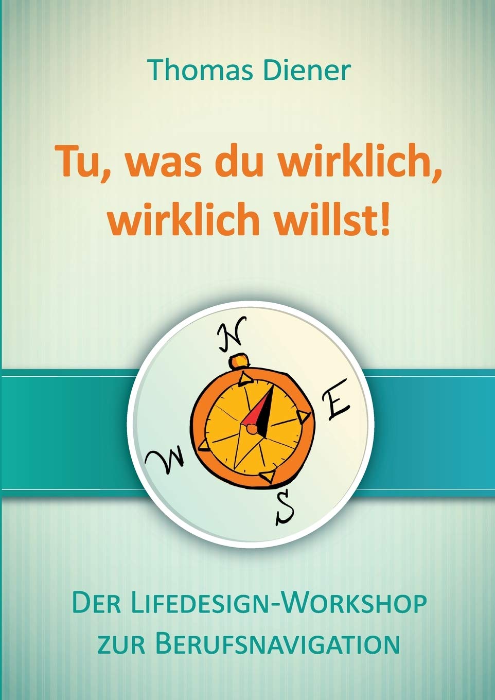 Tu, was du wirklich, wirklich willst: Der Lifedesign-Workshop zur Berufsnavigation Business, Finance & Career