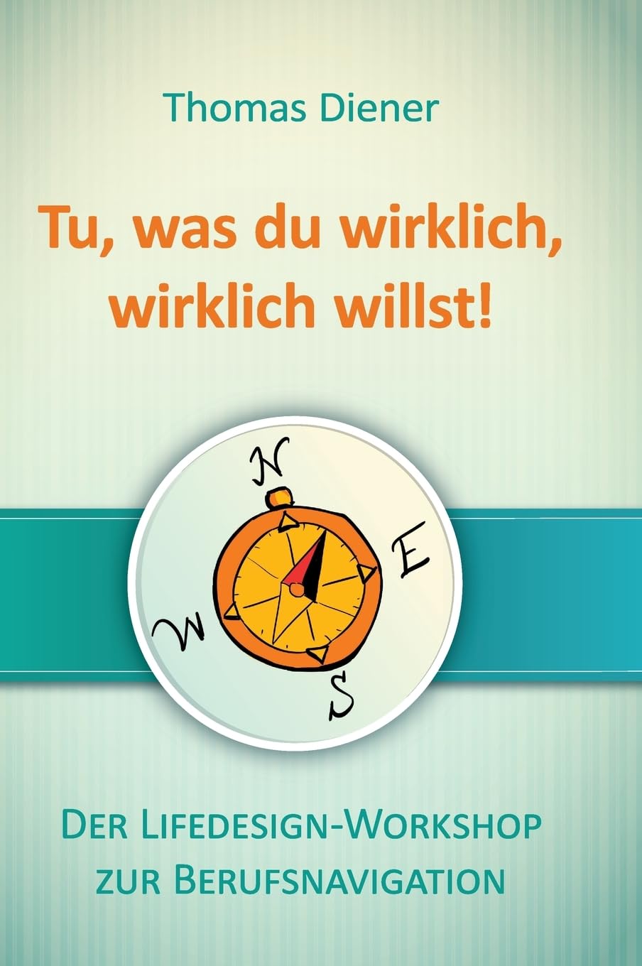 Tu, was du wirklich, wirklich willst: Der Lifedesign-Workshop zur Berufsnavigation Business, Finance & Career