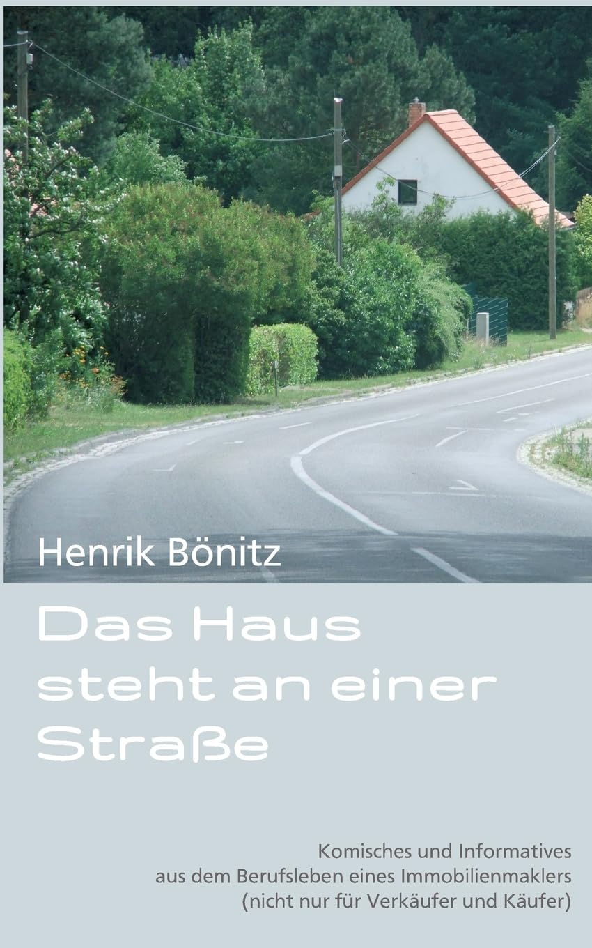 Das Haus steht an einer Straße: Komisches und Informatives aus dem Berufsleben eines Immobilienmaklers (nicht nur für Verkäufer und Käufer) Business, Finance & Career