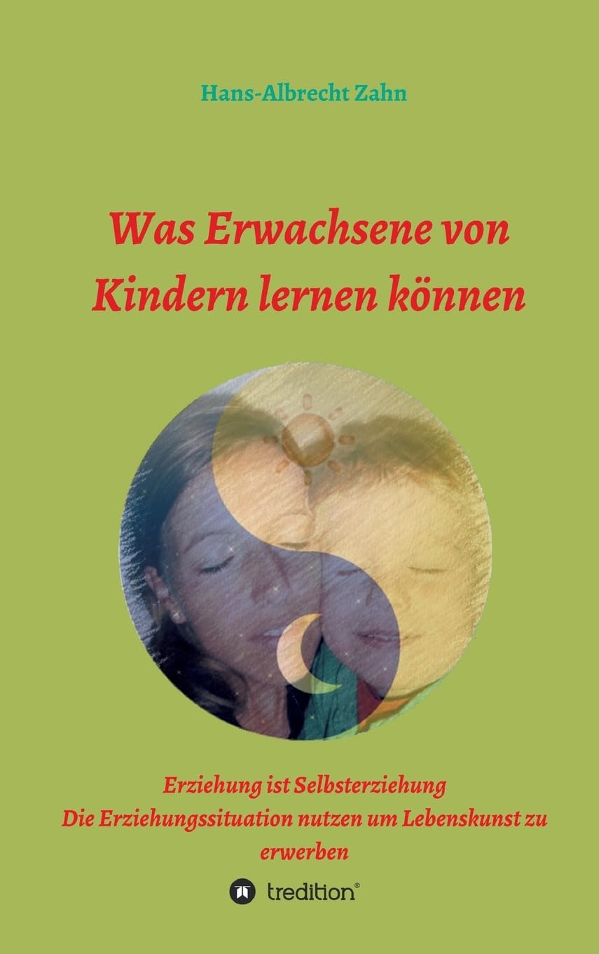 Was Erwachsene von Kindern lernen können: Erziehung als Selbsterziehung Learning & Reference