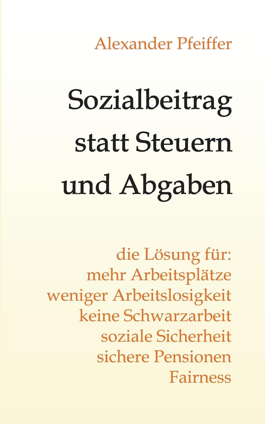 Sozialbeitrag statt Steuern und Abgaben: die Lösung für mehr Arbeitsplätze, weniger Arbeitslosigkeit, keine Schwarzarbeit, soziale Sicherheit, sichere Pensionen, Fairness Law