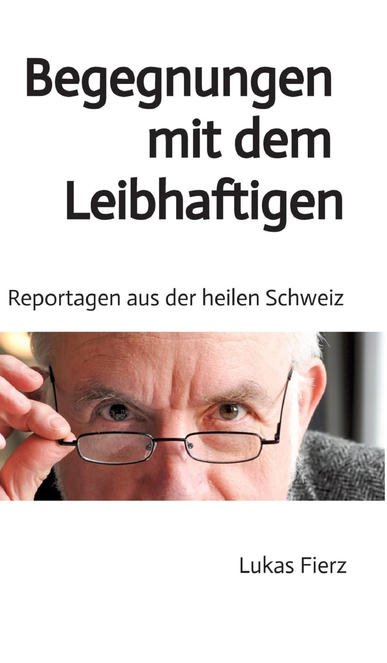 Begegnungen mit dem Leibhaftigen - Reportagen aus der heilen Schweiz: Ein alter Arzt berichtet Contemporary literature