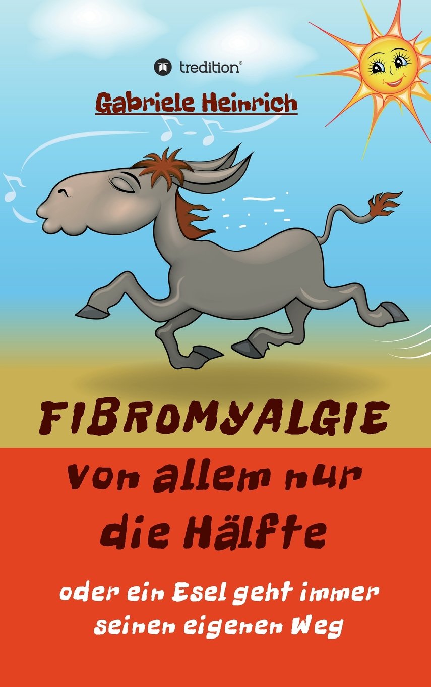 Fibromyalgie Von allem nur die Hälfte oder ein Esel geht immer seinen eigenen Weg: Naturheilkundliche Behandlung auf der Basis neuer Erkenntnisse aus der Darmforschung General education