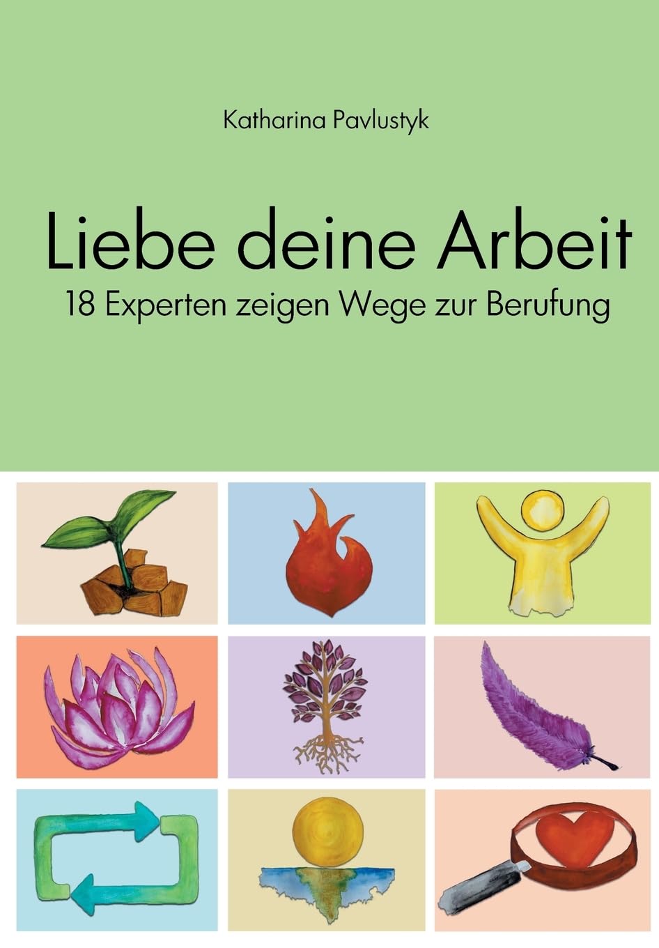 Liebe deine Arbeit: 18 Experten zeigen Wege zur Berufung Business, Finance & Career
