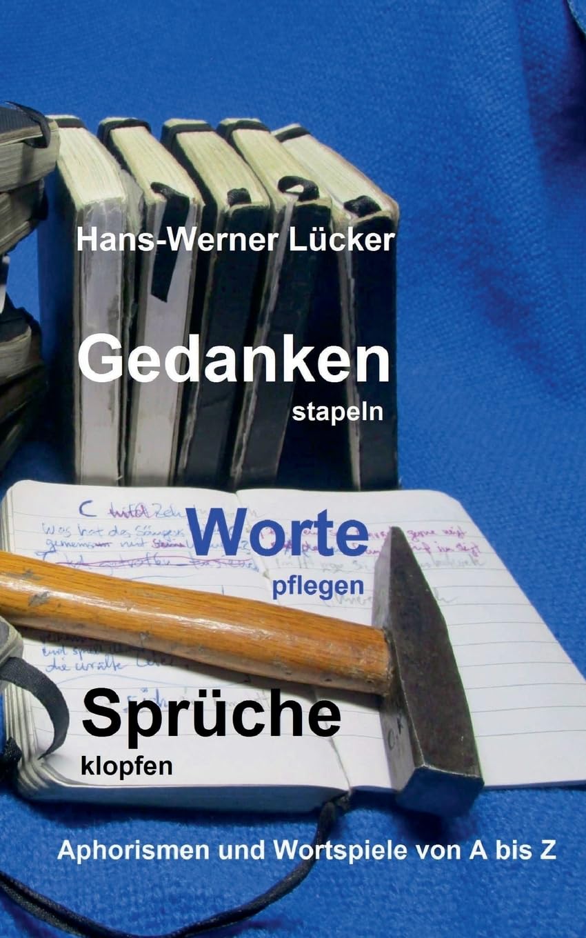 Gedanken stapeln Worte pflegen Sprüche klopfen: Aphorismen und Wortspiele von A bis Z Poetry