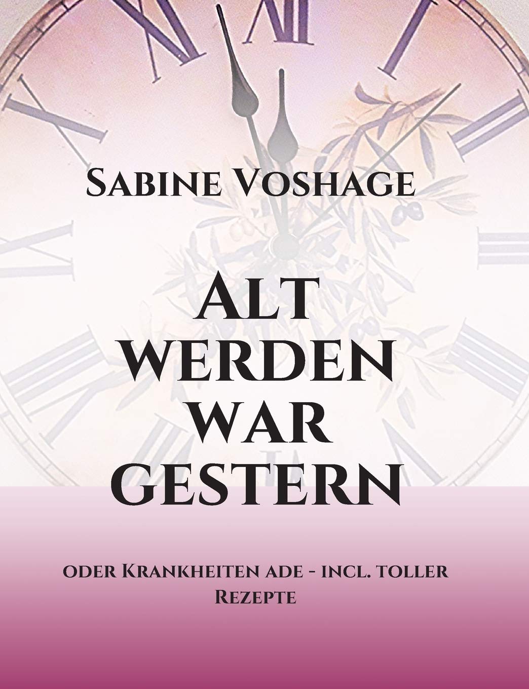Alt werden war gestern: oder Krankheiten ade - incl. toller Rezepte Parents & Children