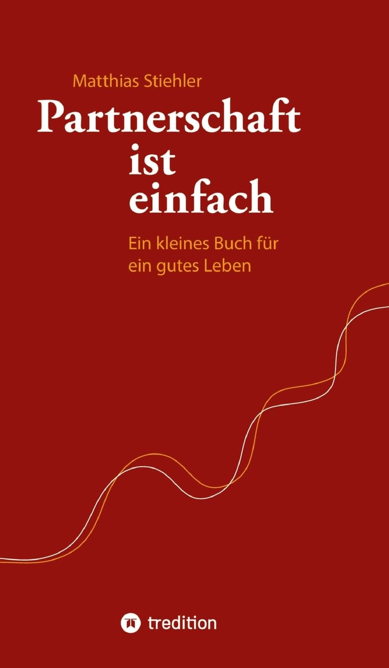 Partnerschaft ist einfach: Ein kleines Buch für ein gutes Leben Partnership & Love