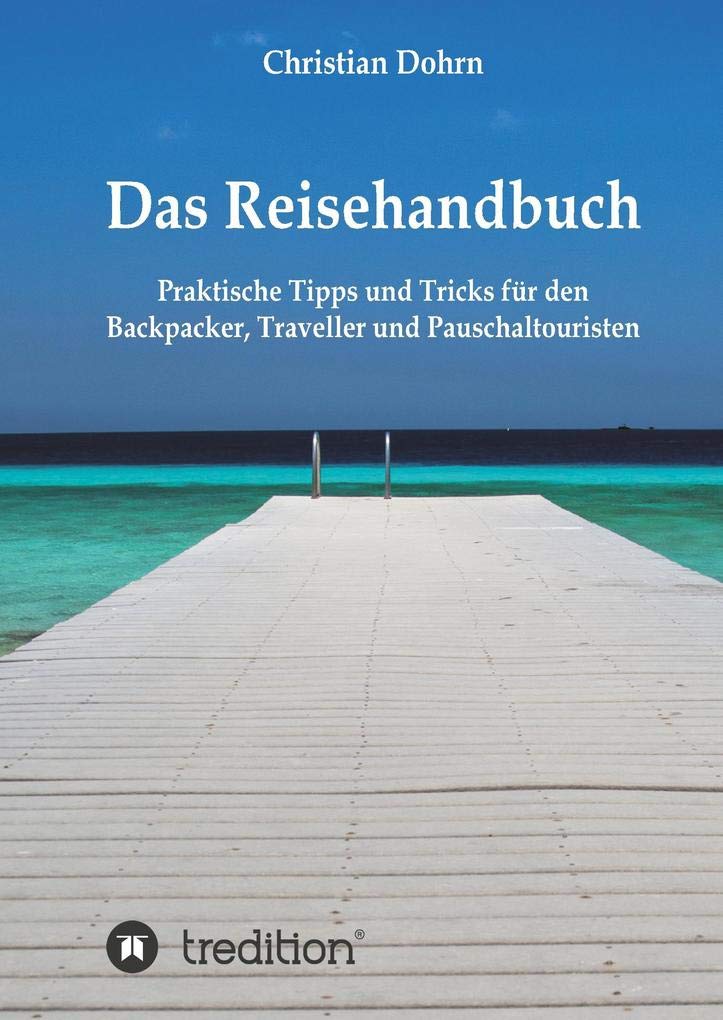 Das Reisehandbuch: Praktische Tipps und Tricks für den Backpacker, Traveller und Pauschaltouristen Leisure, Home & Garden
