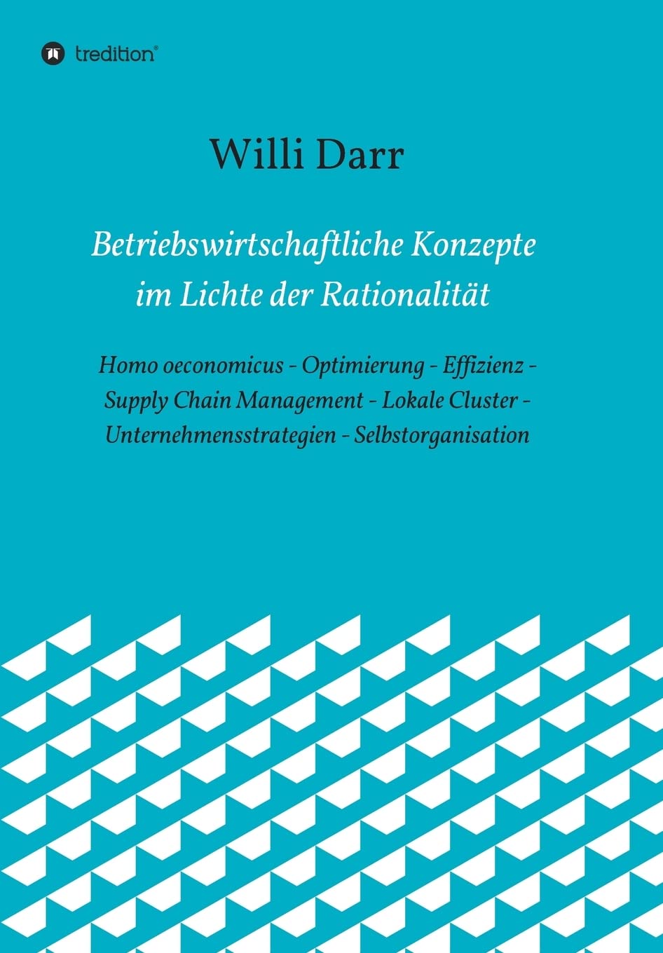 Betriebswirtschaftliche Konzepte im Lichte der Rationalität: Homo oeconomicus - Optimierung - Effizienz - Supply Chain Management - Lokale Cluster - Unternehmens-strategien - Selbstorganisation Law