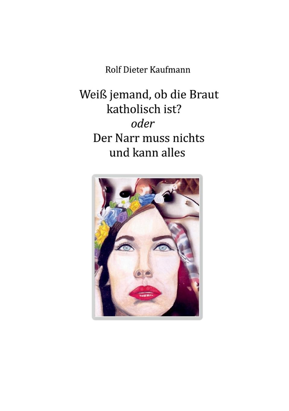 Weiß jemand, ob die Braut katholisch ist?: Der Narr muss nichts und kann alles Contemporary literature