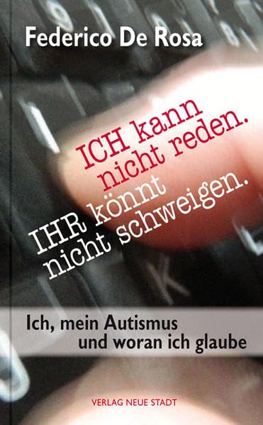ICH kann nicht reden. IHR könnt nicht schweigen.: Ich, mein Autismus und woran ich glaube Philosophy
