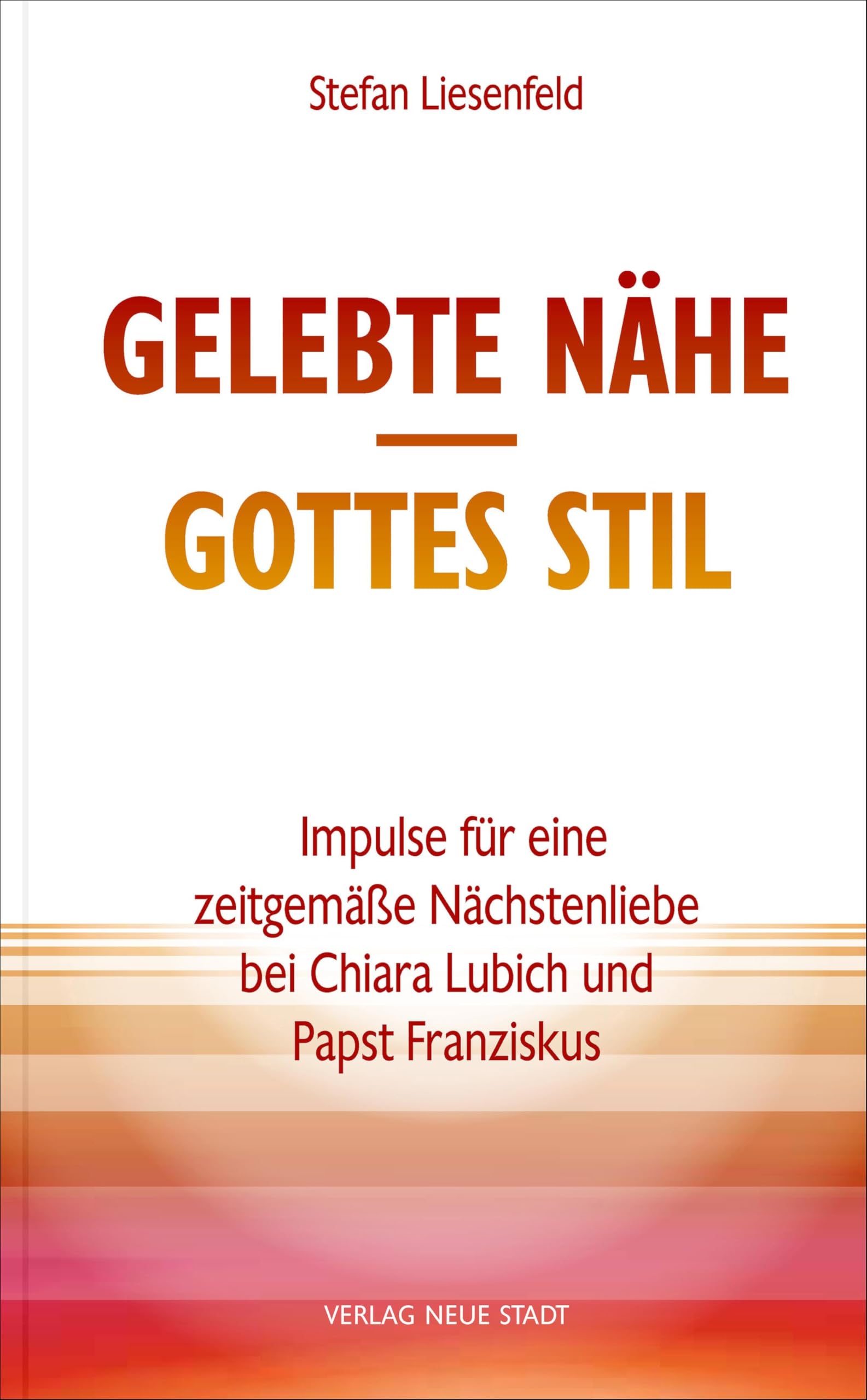 Gelebte Nähe - Gottes Stil: Impulse für eine zeitgemäße Nächstenliebe bei Chiara Lubich und Papst Franziskus (Spiritualität) Religion & Esotericism