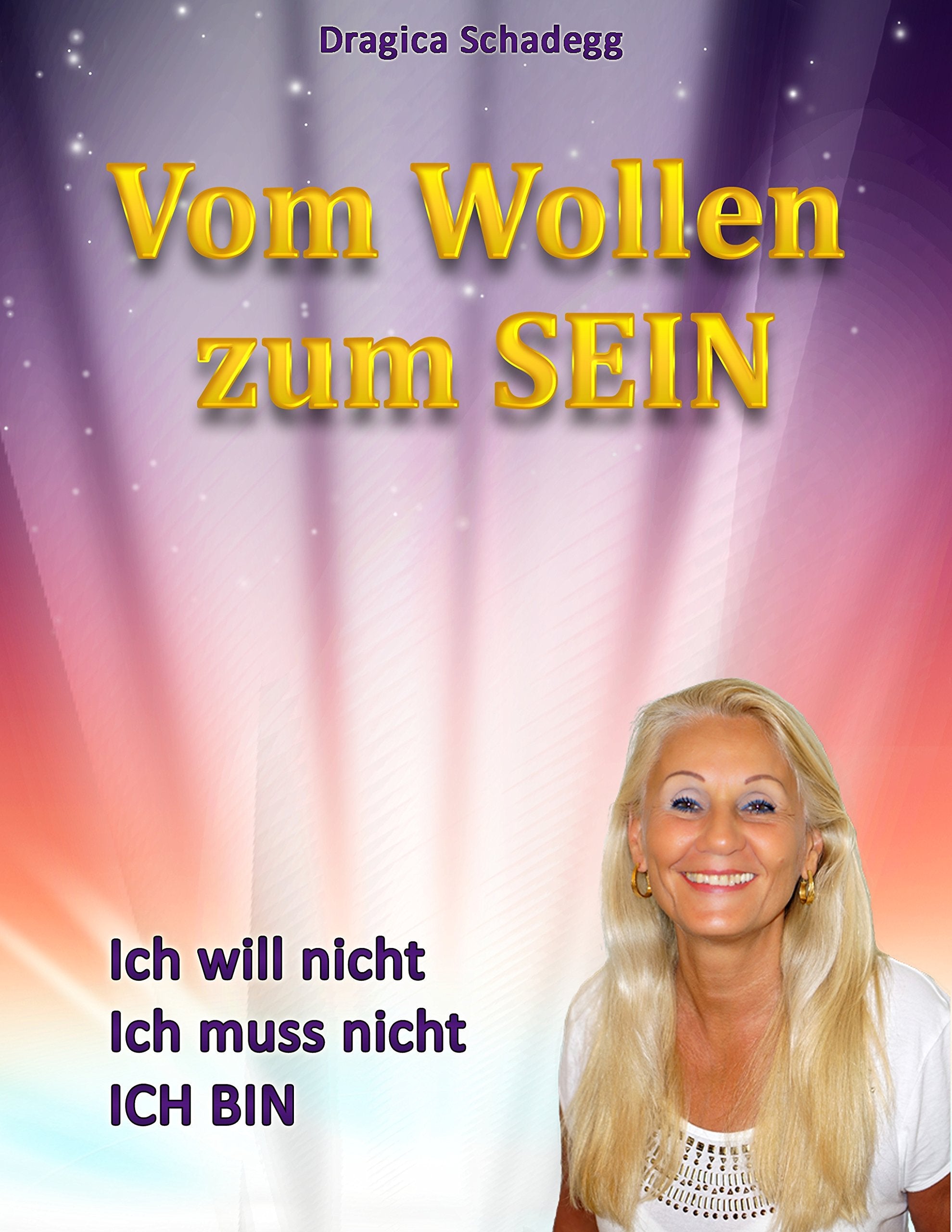 Vom wollen zum SEIN: Ich will nicht, ich muss nicht, ich BIN Religion & Esotericism