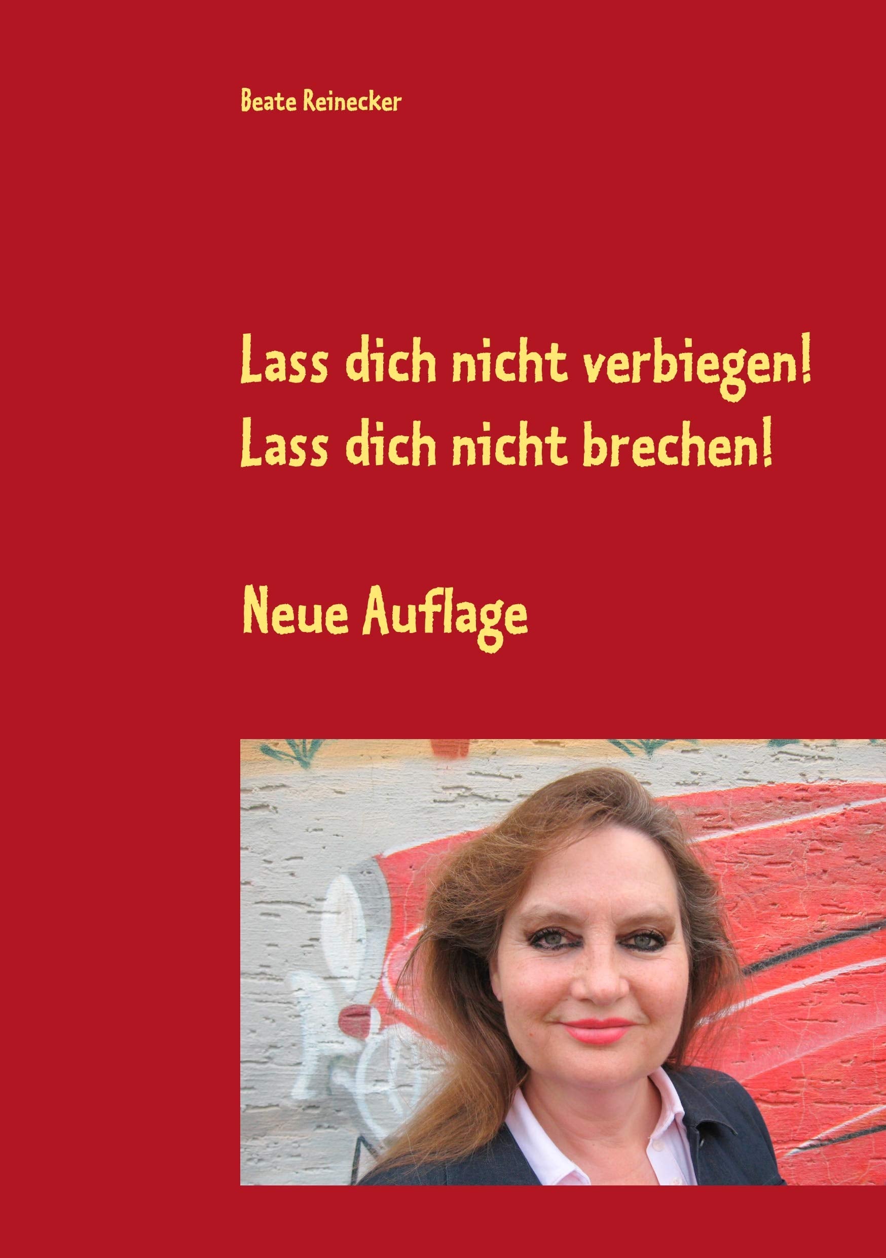 Lass dich nicht verbiegen! Lass dich nicht brechen!: Ratschläge & Ermutigungen aus der praktischen Philosophie - Verbesserte Auflage Lifestyle