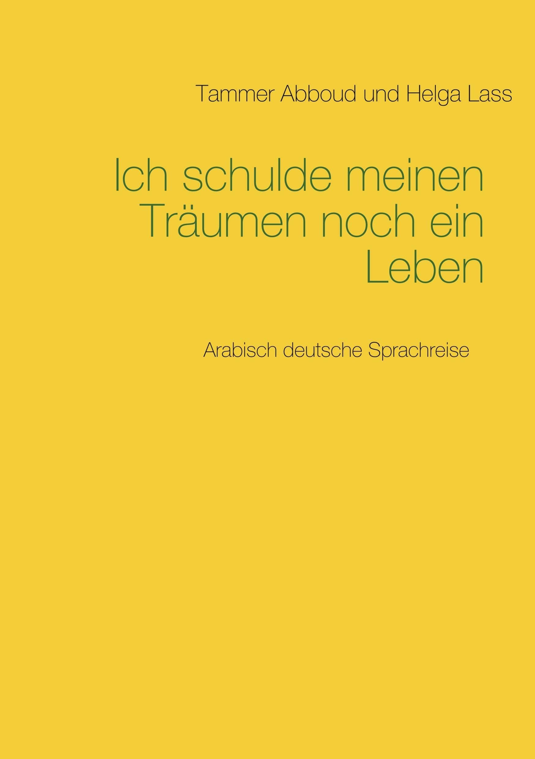 Ich schulde meinen Träumen noch ein Leben: Arabisch deutsche Sprachreise Poetry