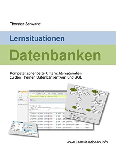 Lernsituationen Datenbanken: Kompetenzorientierte Unterrichtsmaterialien zu den Themen Datenbankentwurf und SQL Computer Science