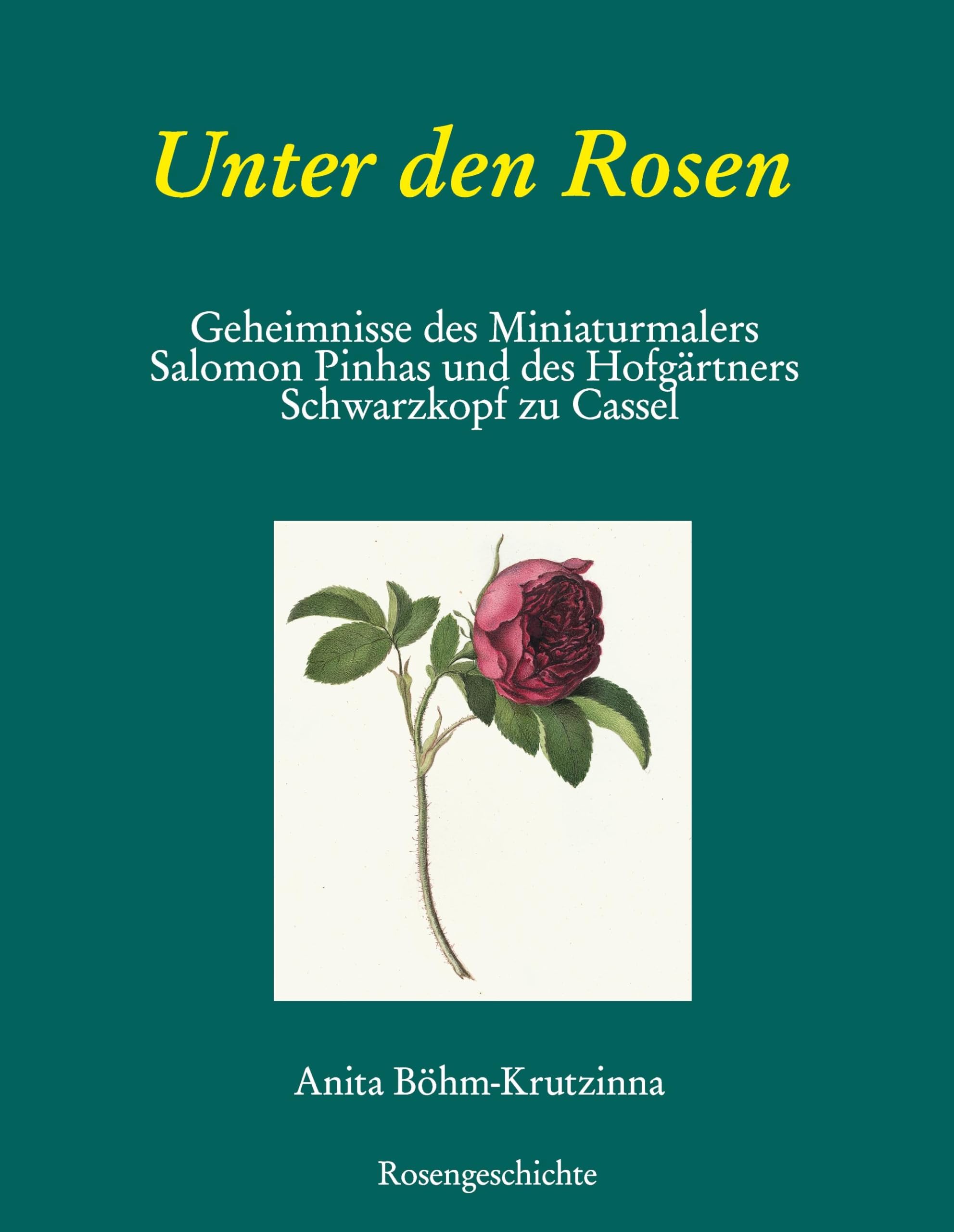 Unter den Rosen: Geheimnisse des Miniaturmalers Salomon Pinhas und des Hofgärtners Schwarzkopf zu Cassel Garden & Plants