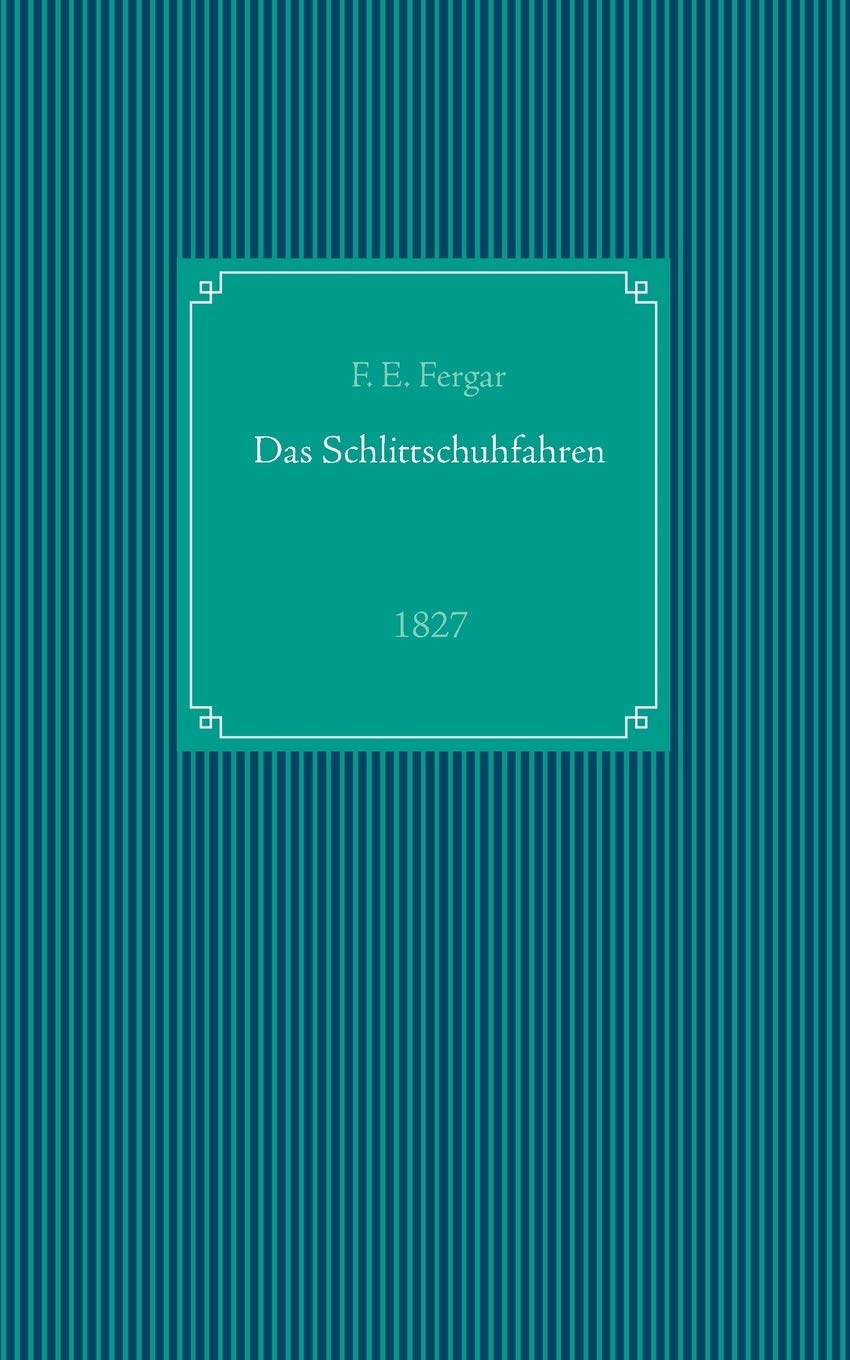 Das Schlittschuhfahren: Reprint der Ausgabe von 1827 Leisure & Fun