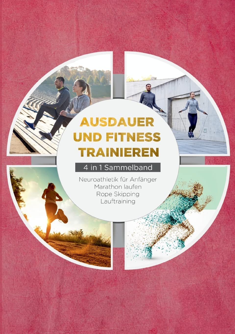 Ausdauer und Fitness trainieren - 4 in 1 Sammelband: Lauftraining | Neuroathletik für Anfänger | Marathon laufen | Rope Skipping Leisure & Fun