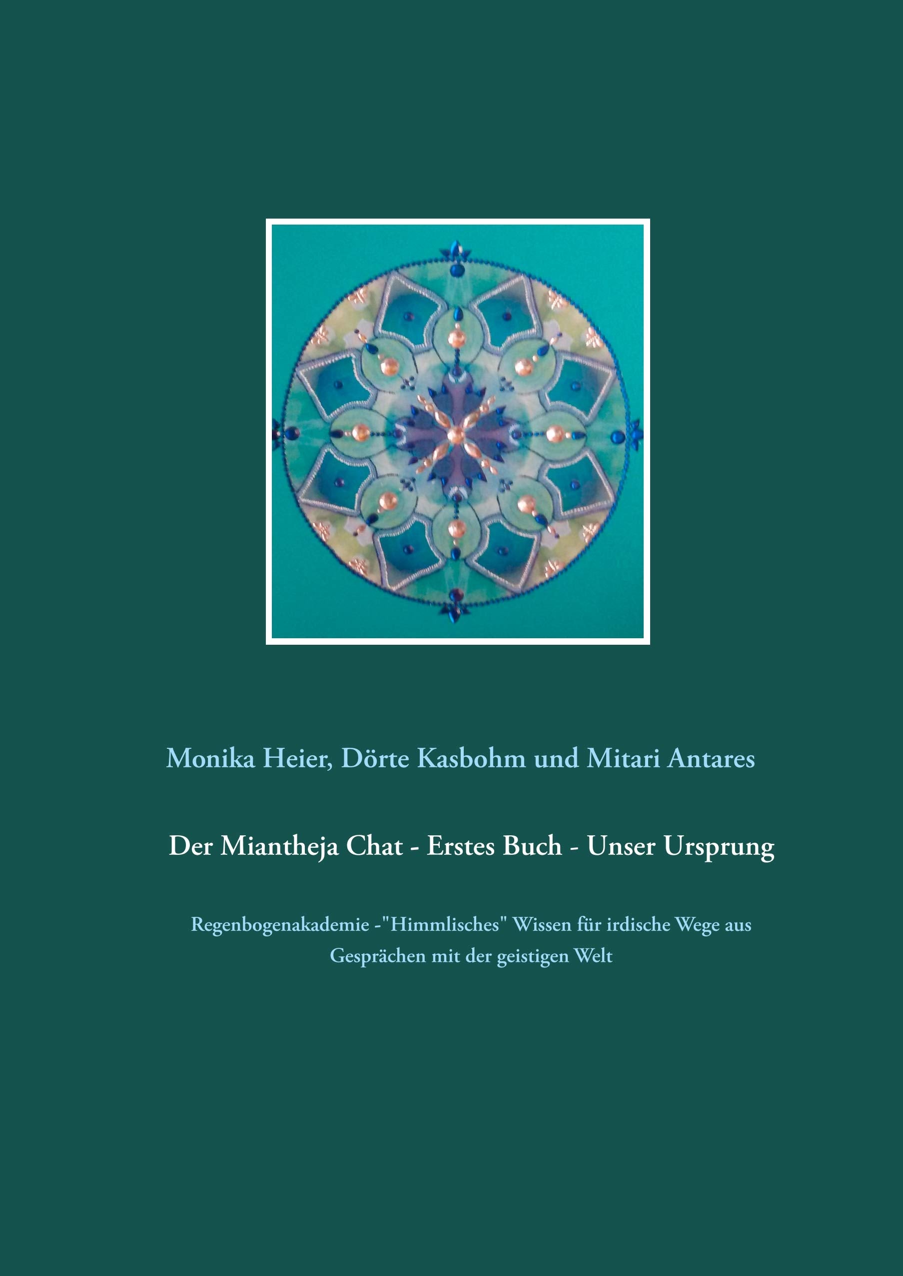 Der Miantheja Chat - Erstes Buch - Unser Ursprung: Regenbogenakademie -"Himmlisches" Wissen für irdische Wege aus Gesprächen mit der geistigen Welt (Der Miantheja Chat - Regenbogenakademie) Religion & Esotericism