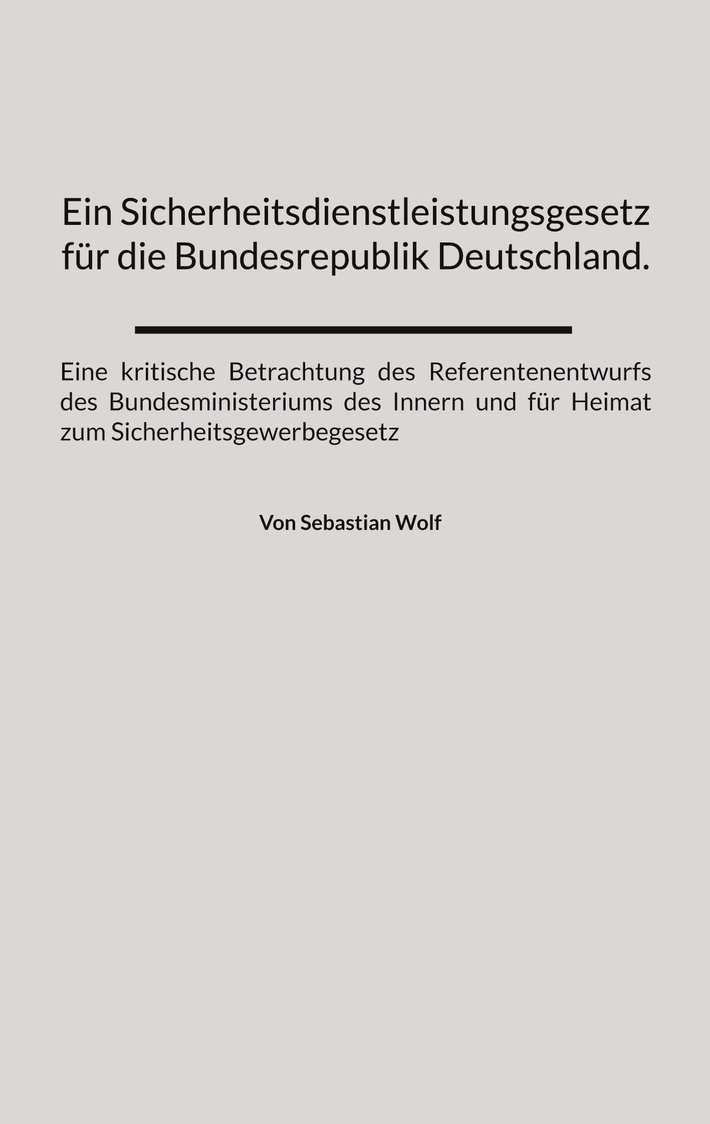 Ein Sicherheitsdienstleistungsgesetz für die Bundesrepublik Deutschland.: Eine kritische Betrachtung des Referentenentwurfs des Bundesministeriums des ... und für Heimat zum Sicherheitsgewerbegesetz Law