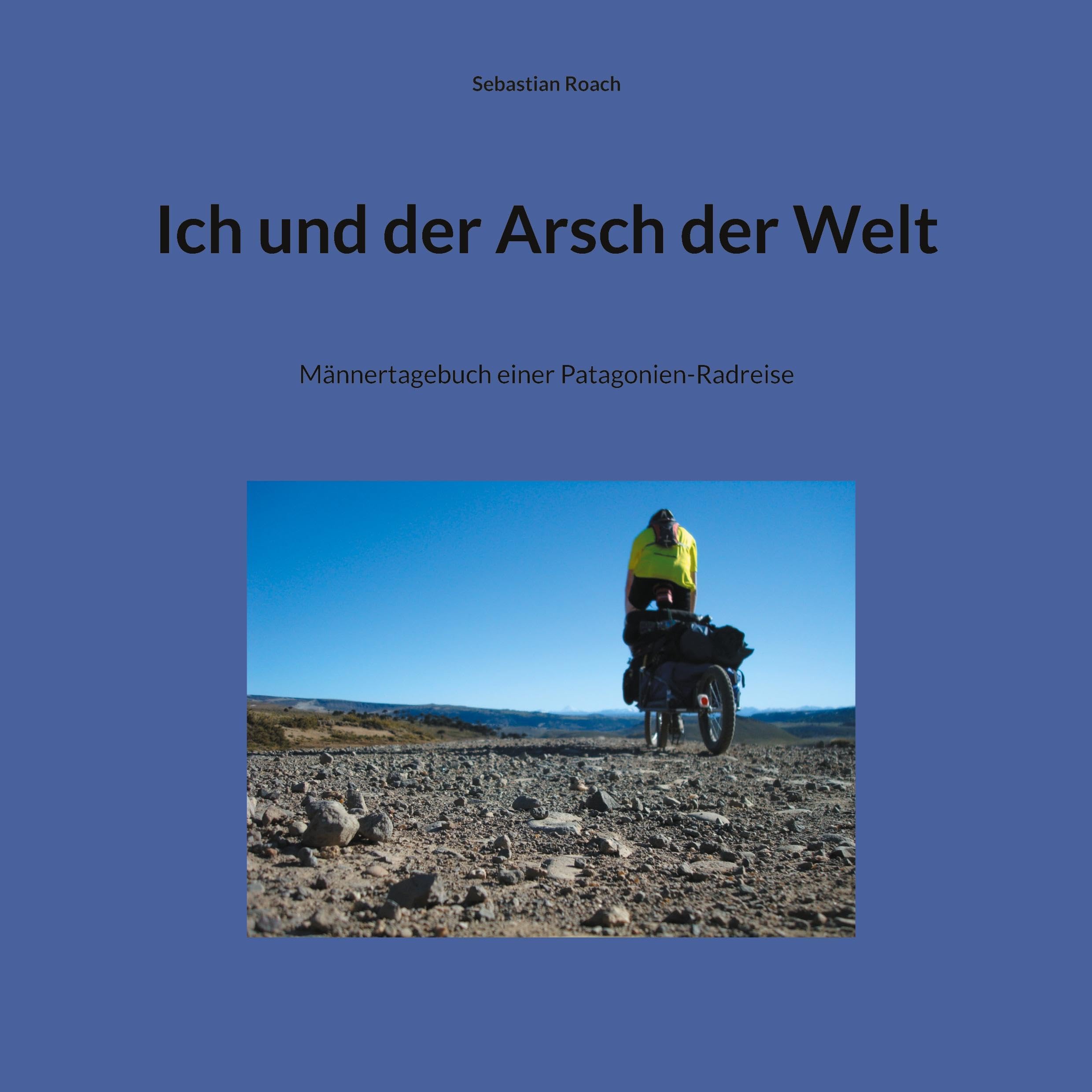Ich und der Arsch der Welt: Männertagebuch einer Patagonien-Radreise Leisure, Home & Garden