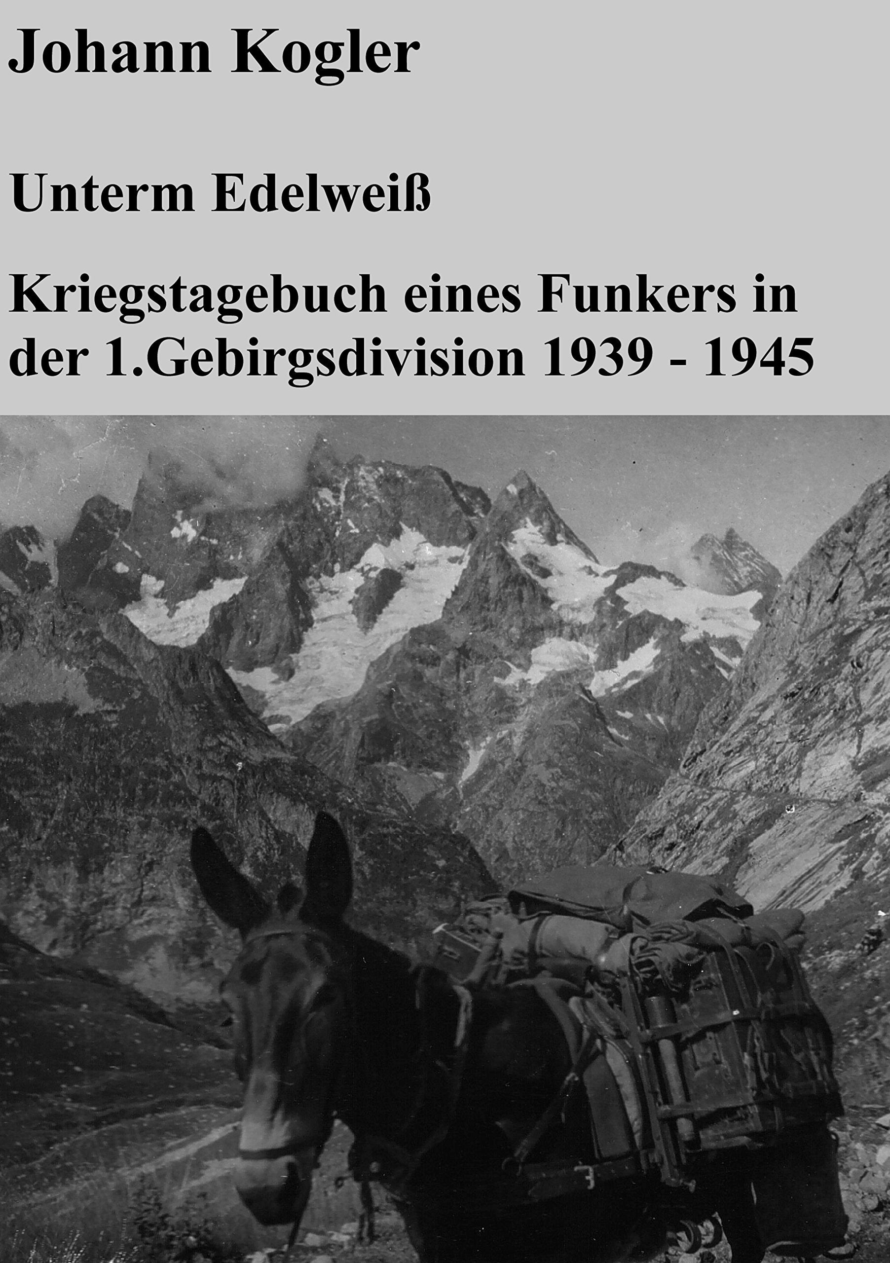 Unterm Edelweiß Kriegstagebuch eines Funkers der 1. Gebirgsdivision Politics & History