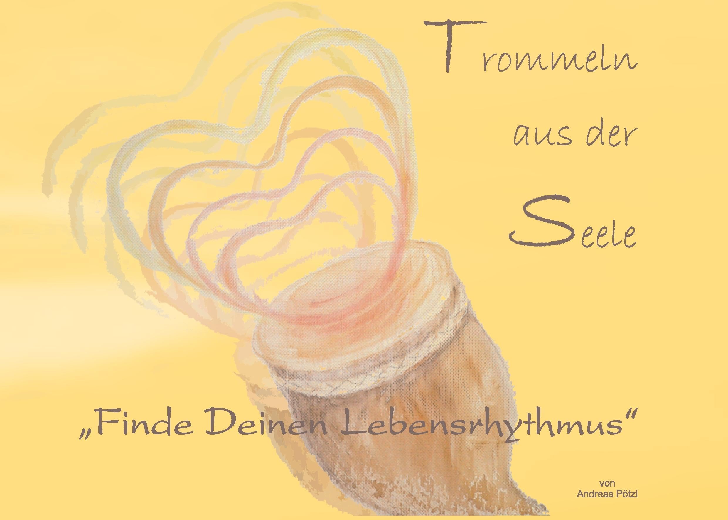Trommeln aus der Seele: "Finde Deinen Lebensrhythmus" - Ein Weg zum Seelentrommler Self-help