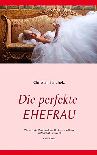 Die perfekte EHEFRAU: Was sich ein Mann nach der Hochzeit von Ihnen - in Wahrheit - wünscht! Partnership & Love
