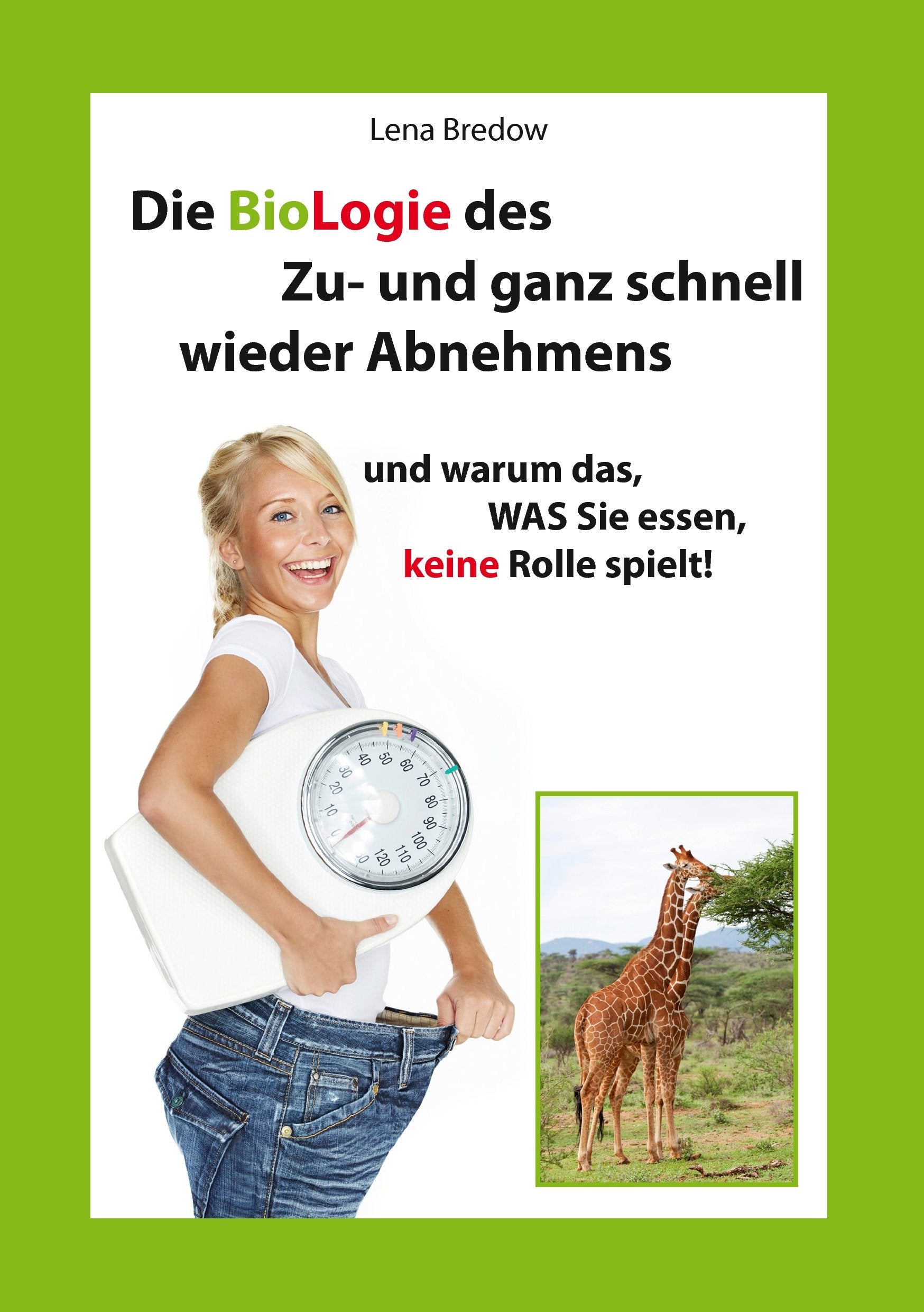 Die BioLogie des Zu- und ganz schnell wieder Abnehmens: und warum das, WAS Sie essen, keine Rolle spielt! Medicine