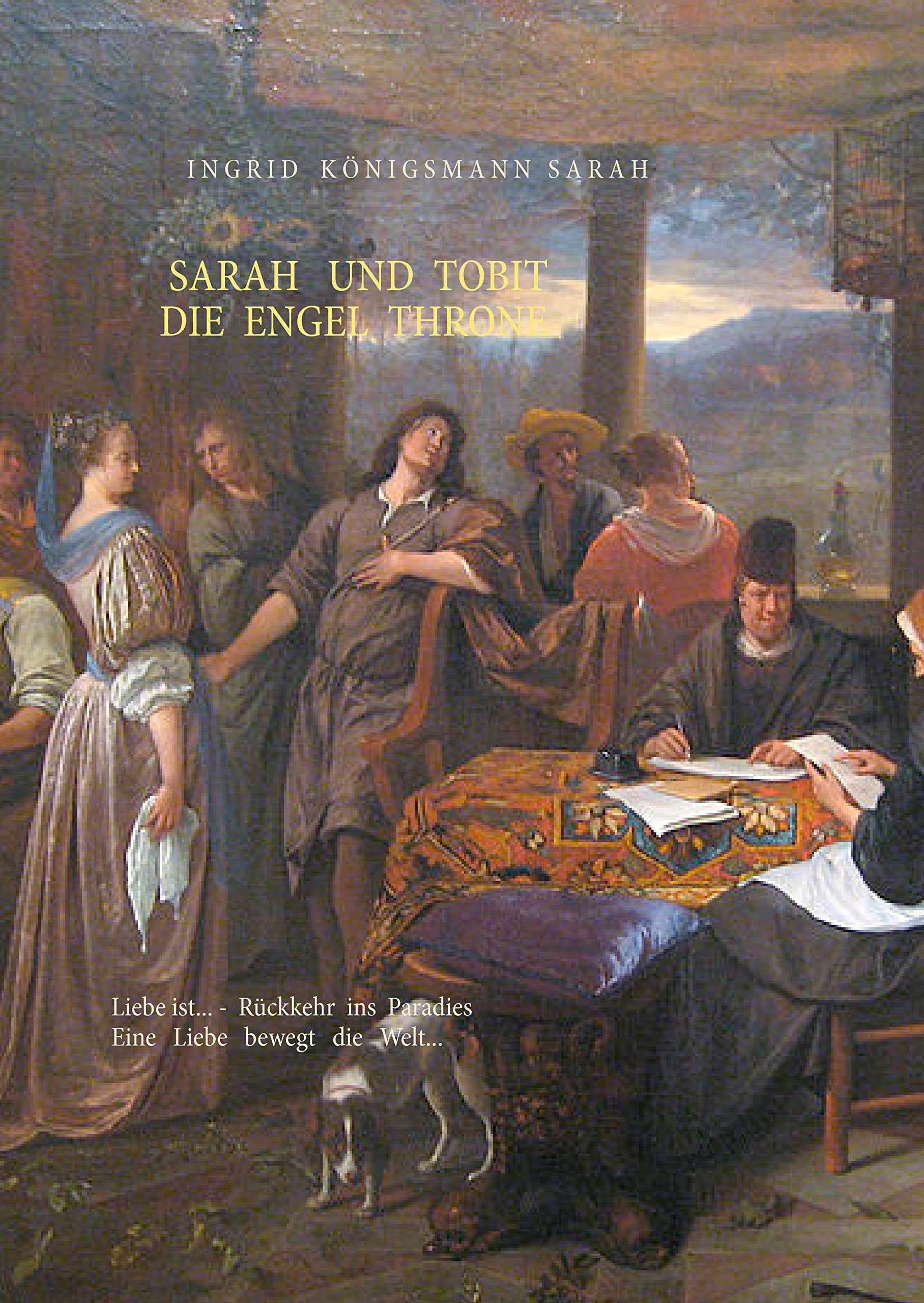 Sarah und Tobit, die Engel Throne: Liebe ist... - Rückkehr ins Paradies. Eine Liebe bewegt die Welt... Historical Fiction