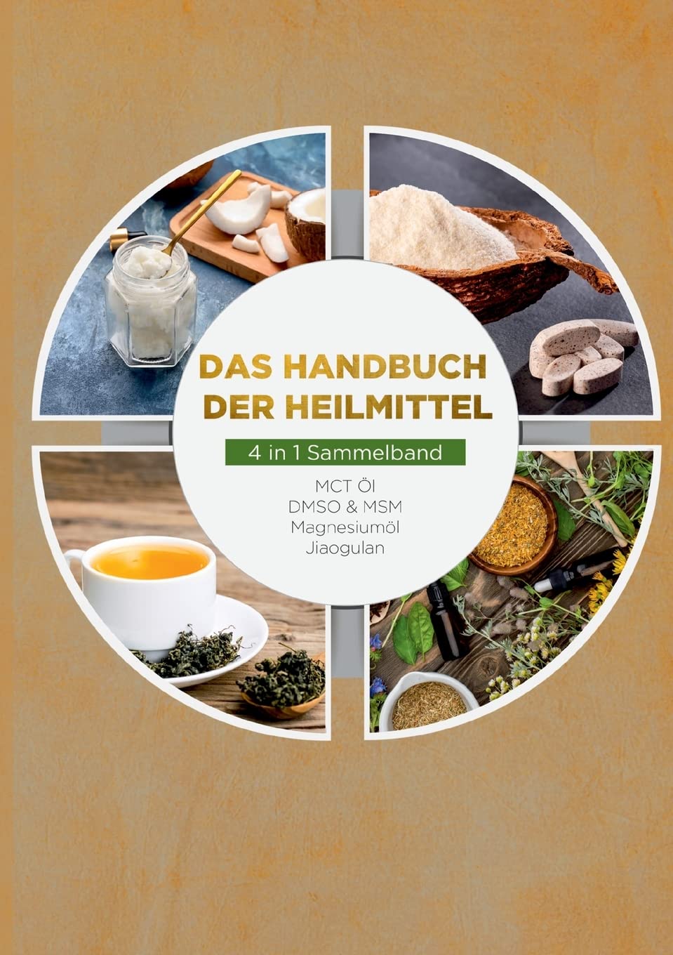 Das Handbuch der Heilmittel - 4 in 1 Sammelband: MCT-Öl | DMSO & MSM | Magnesiumöl | Jiaogulan Health, Nutrition & Fitness