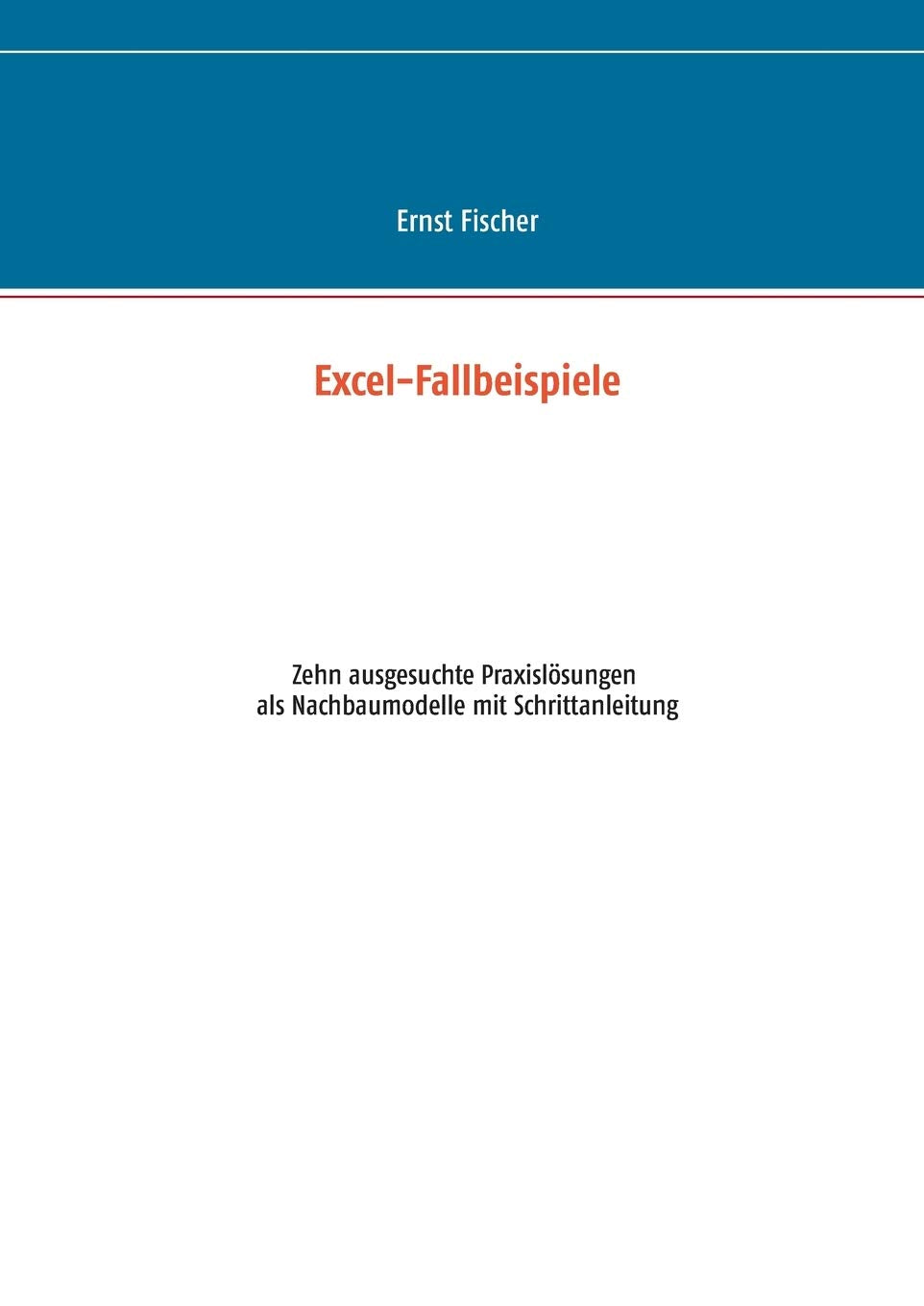 Excel-Fallbeispiele: Zehn ausgesuchte Praxislösungen als Nachbaumodelle mit Schrittanleitung Business, Finance & Career