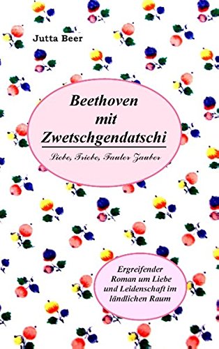 Beethoven mit Zwetschgendatschi: Liebe, Triebe, fauler Zauber Contemporary literature