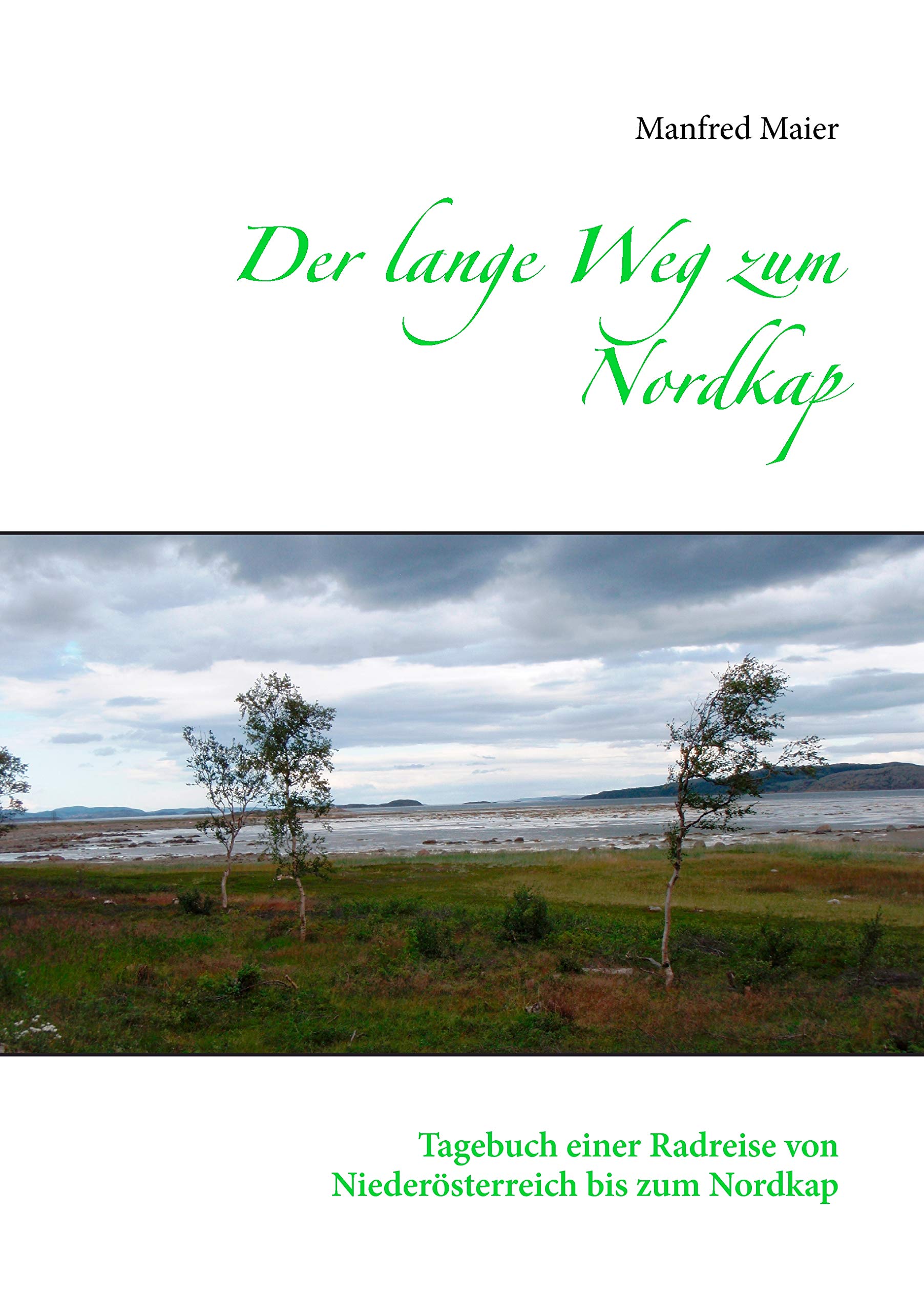 Der lange Weg zum Nordkap: Tagebuch einer Radreise von Niederösterreich bis zum Nordkap Essays & Short Stories